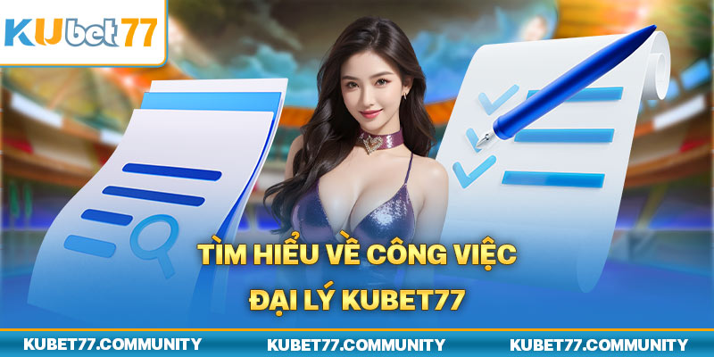 Tìm hiểu về công việc đại lý Kubet77