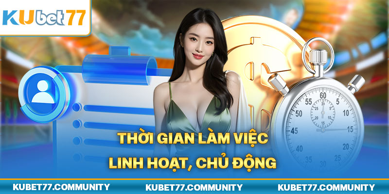 Thời gian làm việc linh hoạt, chủ động