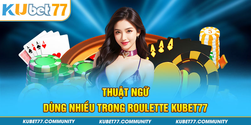 Thuật ngữ dùng nhiều trong Roulette Kubet77