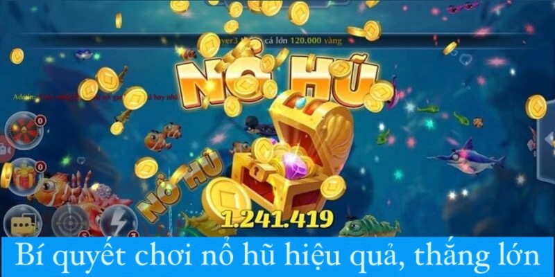 Bí quyết chơi nổ hũ hiệu quả, thắng lớn