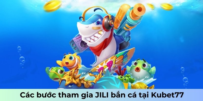 Các bước tham gia JILI bắn cá tại Kubet77