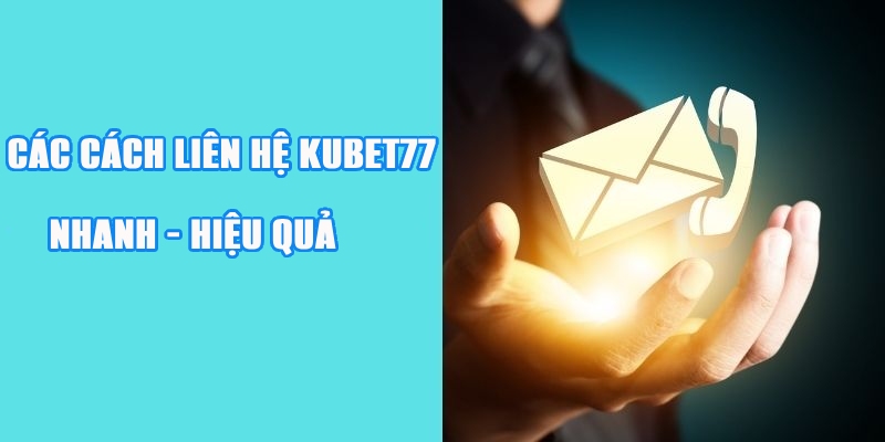 Các cách liên hệ Kubet77 nhanh chóng, hiệu quả