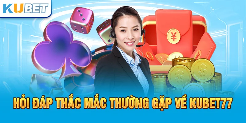 Các câu hỏi của khách hàng khi đến với Kubet77