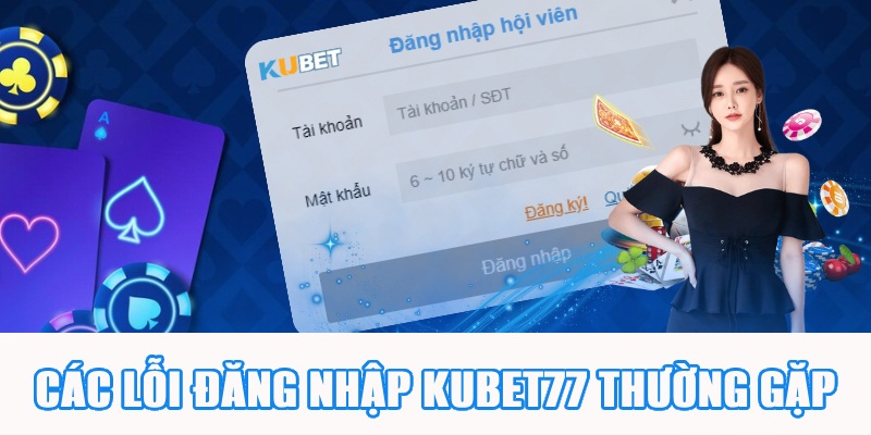 Các lỗi đăng nhập thường gặp khi chơi trên Kubet77