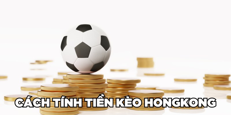 Cách tính tiền kèo Hongkong