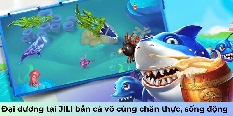 Đại dương tại JILI bắn cá vô cùng chân thực, sống động