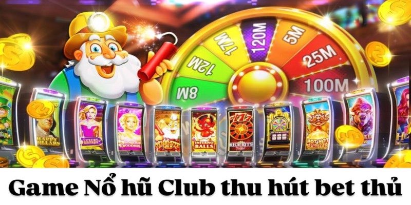 Game Nổ hũ Club thu hút bet thủ