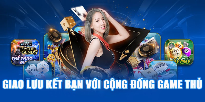 Giao lưu kết bạn cùng cộng đồng game thủ hùng hậu