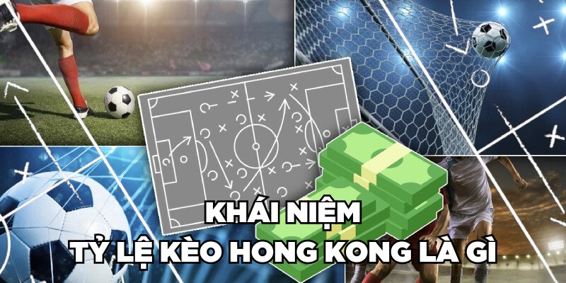 Khái niệm tỷ lệ kèo Hong Kong là gì?