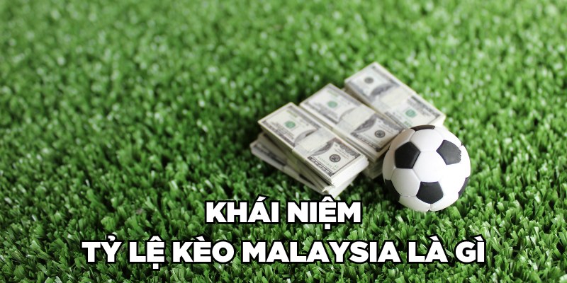 Khái niệm tỷ lệ kèo Malaysia là gì?