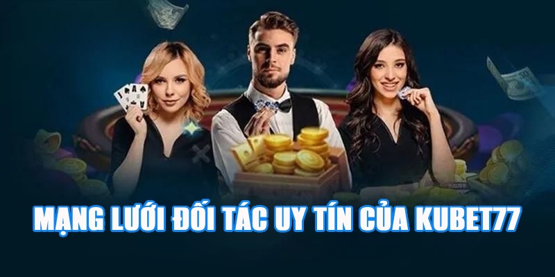 Mạng lưới đối tác rộng rãi của nhà cái Kubet77