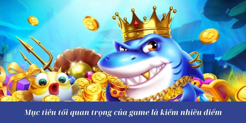 Mục tiêu tối ưu và quan trọng của game là kiếm nhiều điểm