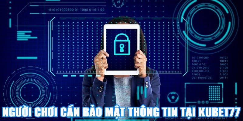 Người chơi cần có ý thức bảo mật thông tin khi chơi tại Kubet77