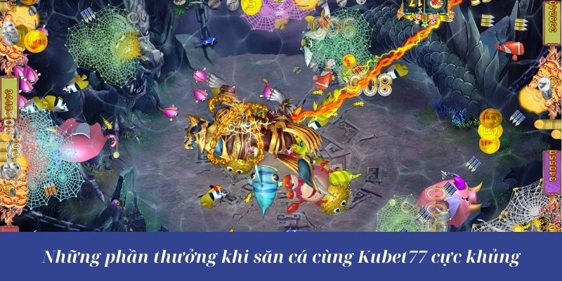 Những phần thưởng khi săn cá cùng Kubet77 cực khủng