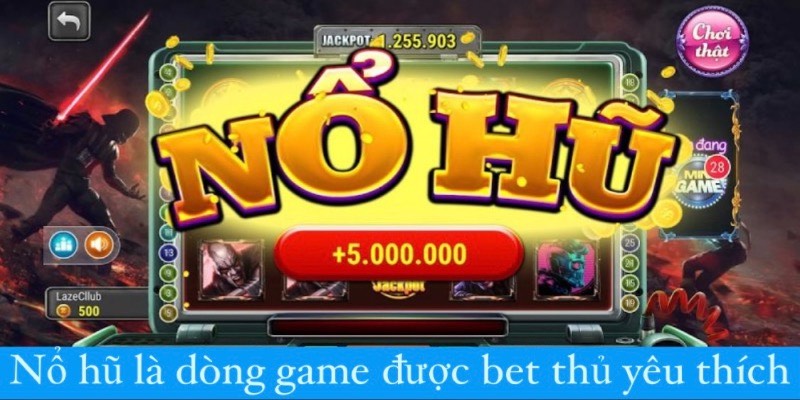 Nổ hũ online là game được bet thủ yêu thích