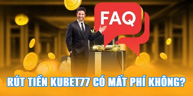 Rút tiền từ nhà cái Kubet77 có bị trừ phí không?