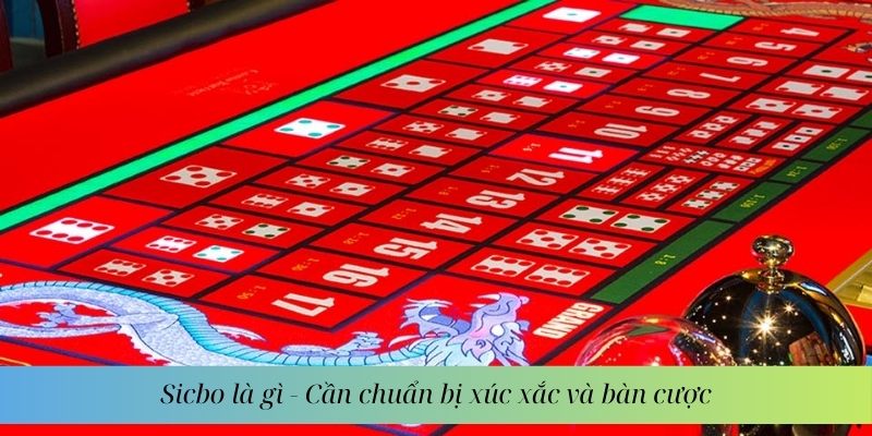 Sicbo là gì - Cần chuẩn bị xúc xắc và bàn cược