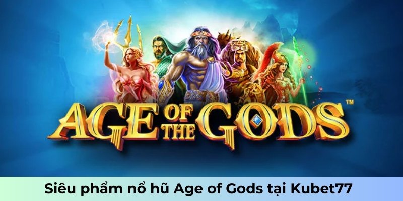 Siêu phẩm nổ hũ Age of Gods tại Kubet77