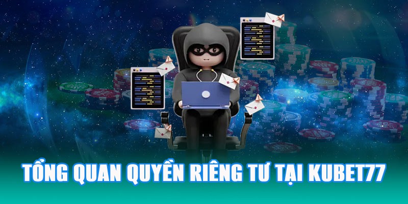 Sơ lược về chính sách quyền riêng tư tại nhà cái Kubet77