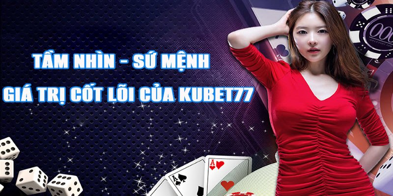 Tầm nhìn, sứ mệnh và giá trị cốt lõi trong hoạt động của Kubet77