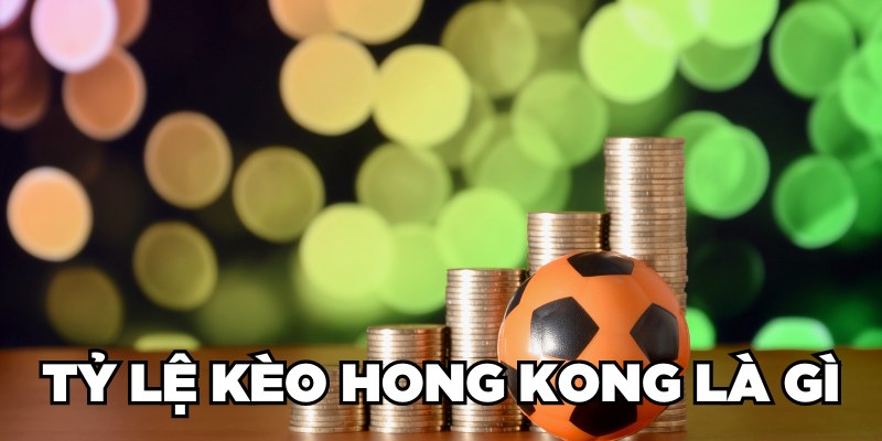 tỷ lệ kèo Hong Kong là gì