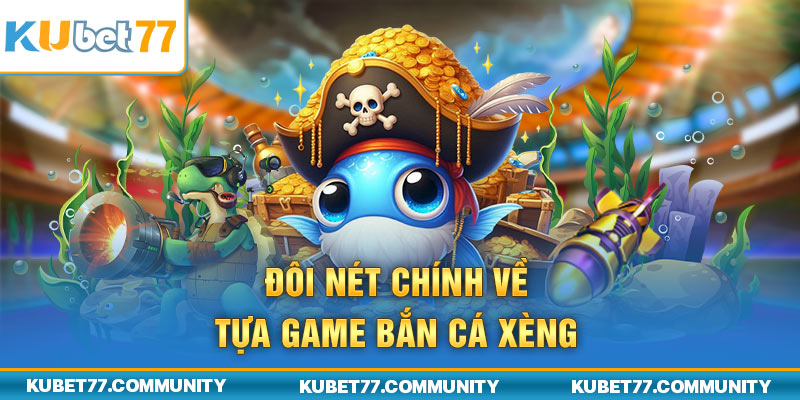 Đôi nét chính về tựa game bắn cá xèng
