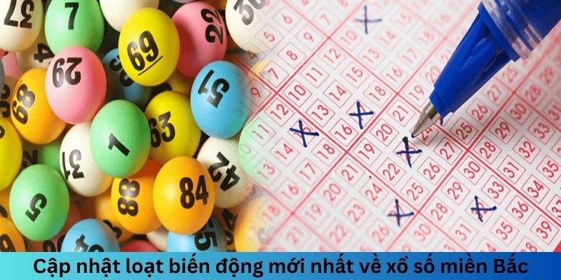 Cập nhật loạt biến động mới nhất về xổ số miền Bắc