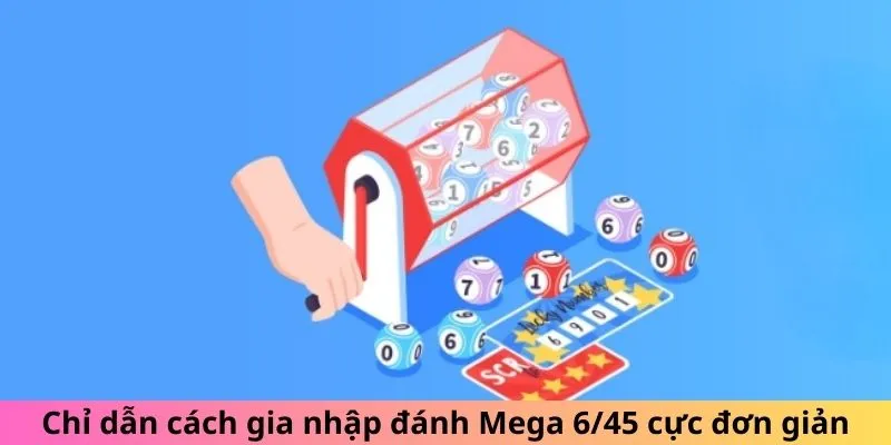 Chỉ dẫn cách gia nhập đánh Mega 6/45 cực đơn giản