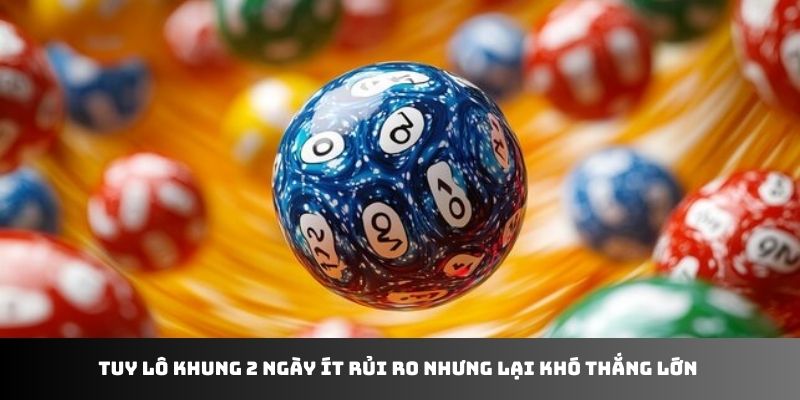 Tuy lô khung 2 ngày ít rủi ro nhưng lại khó thắng lớn 