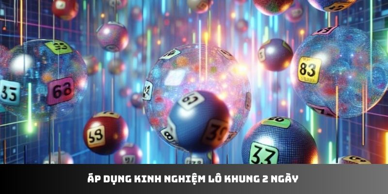 Áp dụng kinh nghiệm lô khung 2 ngày 